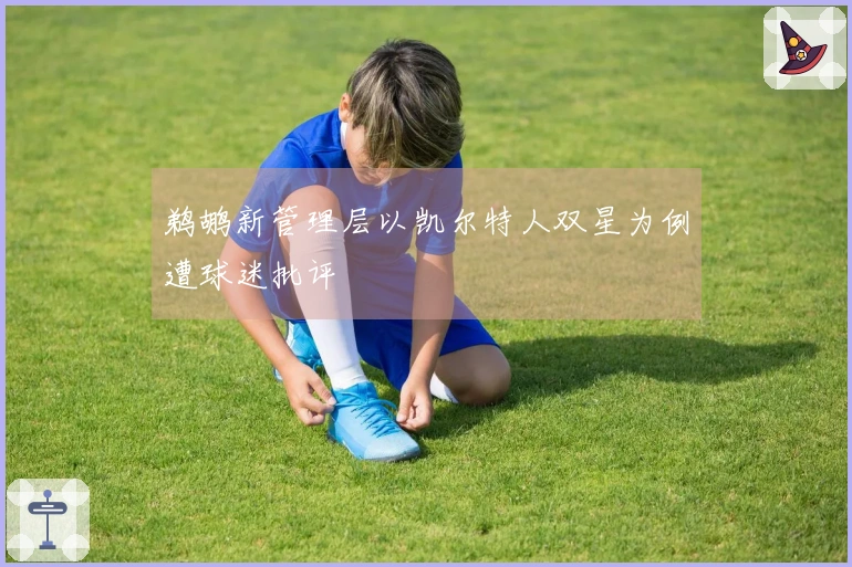 鹈鹕新管理层以凯尔特人双星为例遭球迷批评