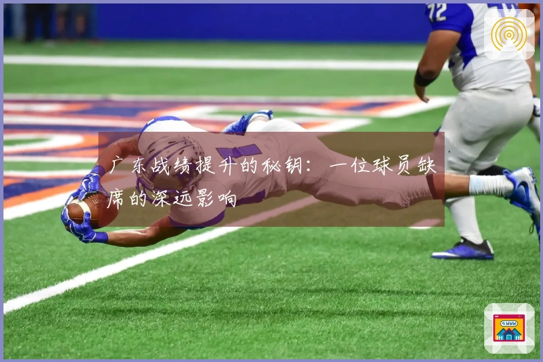 广东战绩提升的秘钥：一位球员缺席的深远影响