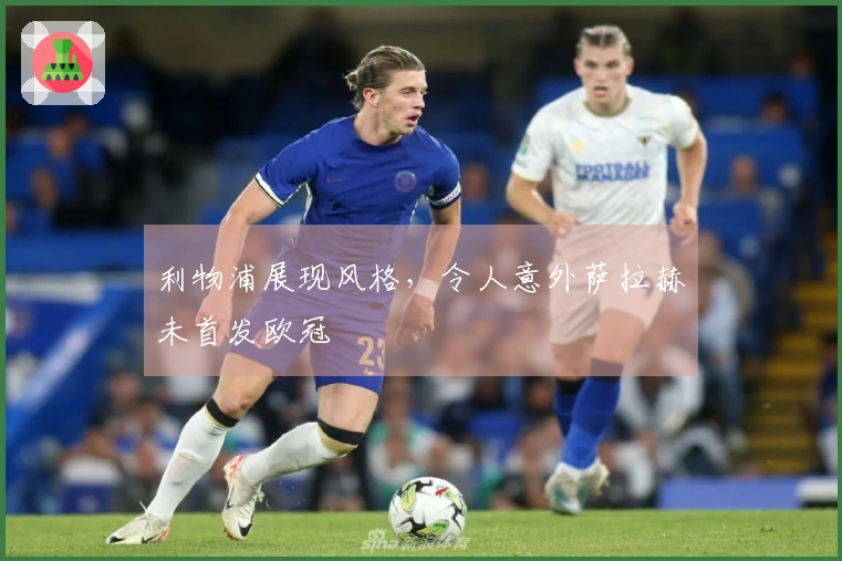 利物浦展现风格，令人意外萨拉赫未首发欧冠