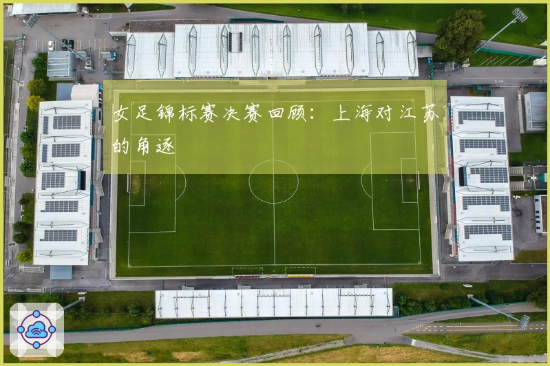 女足锦标赛决赛回顾：上海对江苏的角逐