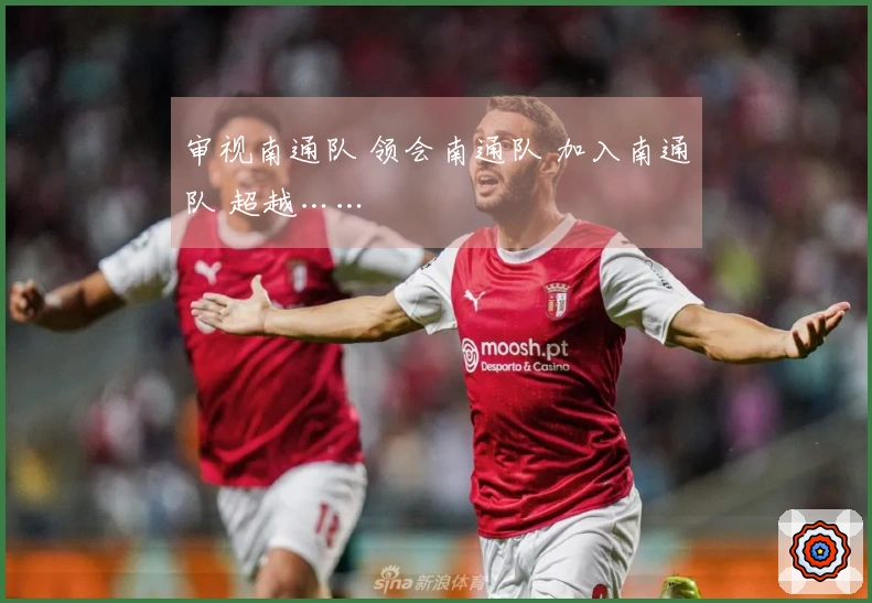 审视南通队 领会南通队 加入南通队 超越……