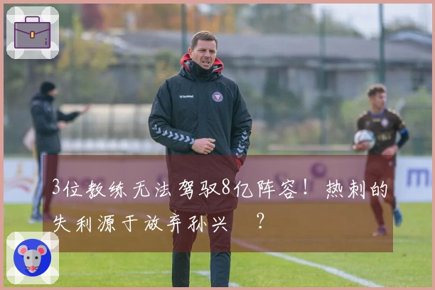 3位教练无法驾驭8亿阵容！热刺的失利源于放弃孙兴慜？